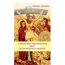 A Magyarok Nagyasszonya mint „Eucharisztikus asszony” - Kovács Z