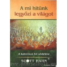 A mi hitünk legyőzi a világot - Scott Hanhn