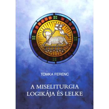 A miseliturgia logikája és lelke - Tomka Ferenc