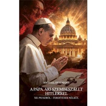 A pápa, aki szembeszállt Hitlerrel - Michael Hesemann