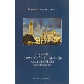 A pompeji Rózsafüzér Királynője kegytemplom története - Bartolo Longo