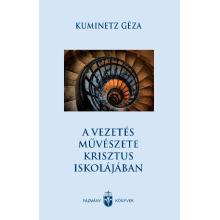 A vezetés művészete Krisztus iskolájában - Kuminetz Géza