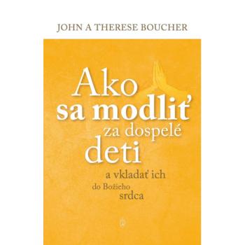 Ako sa modliť za dospelé deti - John a Therese Boucher
