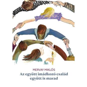 Az együtt imádkozó család együtt is marad - Mervay Miklós