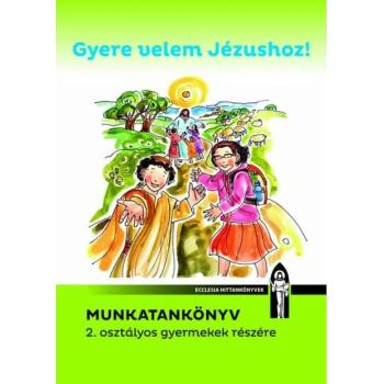 Gyere velem Jézushoz! 2. osztályos munkatankönyv