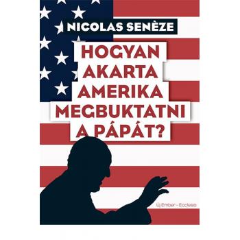 Hogyan akarta Amerika megbuktatni a pápát? - Nicolas Seneze