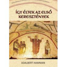 Így éltek az első keresztények 95-197 - Adalbert Hamman