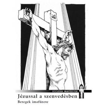 Jézussal a szenvedésben - Betegek imafüzete