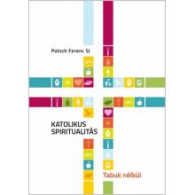 Katolikus spiritualitás - tabuk nélkül - Patsch Ferenc SJ