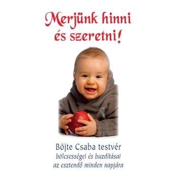Merjünk hinni és szeretni - Böjte Csaba OFM