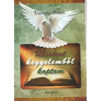 Mindent kegyelemből kaptam - Tariczky Mária