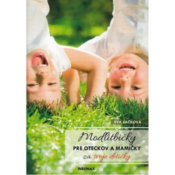 Modlitbičky pre oteckov a mamičky za svoje detičky - Eva Sačková