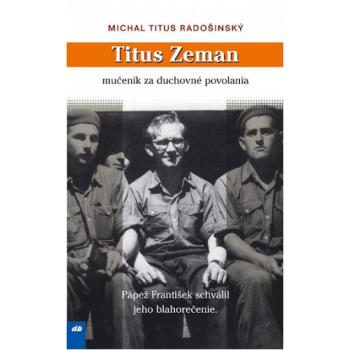 Titus Zeman - mučeník za duchovné povolania - Michal Titus Radoš