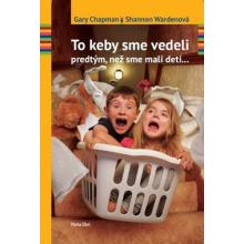 To keby sme vedeli predtým, než sme mali deti... - Gary Chapman, Shannon Wardenová