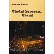 Utadat keresem, Uram - Gyulay Endre